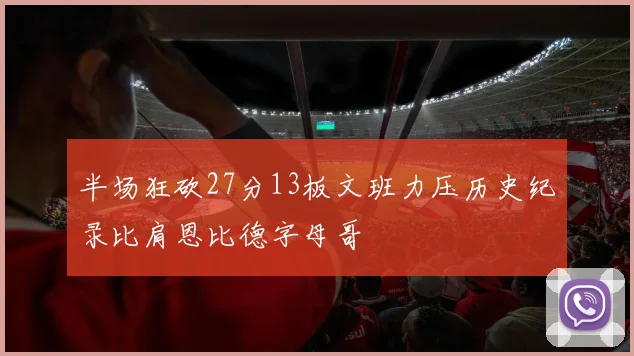 半场狂砍27分13板文班力压历史纪录比肩恩比德字母哥
