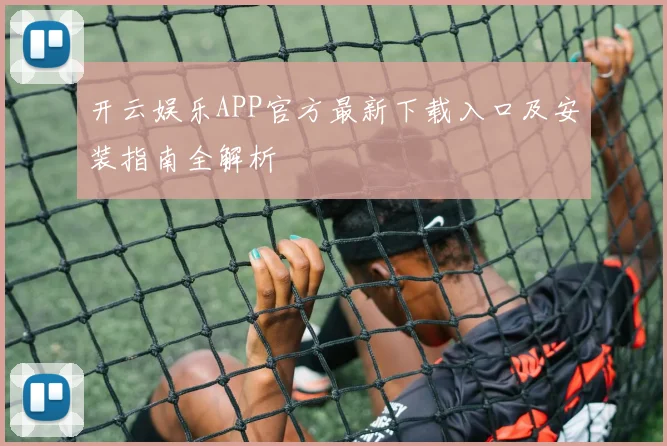 开云娱乐APP官方最新下载入口及安装指南全解析