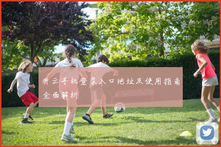 开云手机登录入口地址及使用指南全面解析