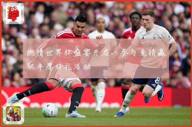燃情世界杯盛宴开启，参与竞猜赢取丰厚好礼活动