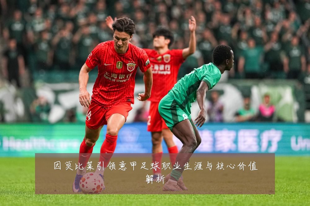 因莫比莱引领意甲足球职业生涯与核心价值解析