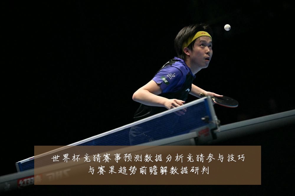 世界杯竞猜赛事预测数据分析竞猜参与技巧与赛果趋势前瞻解数据研判