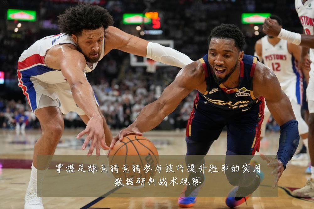 掌握足球竞猜竞猜参与技巧提升胜率的实用数据研判战术观察